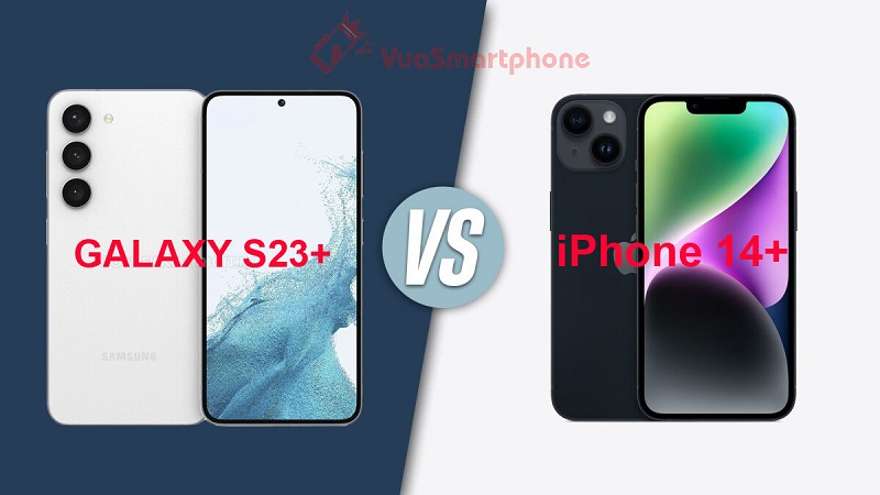 So sánh Samsung Galaxy S23 Plus và iPhone 14 Plus