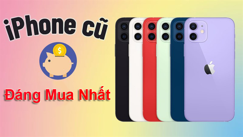 iPhone Cũ Đáng Mua Nhất