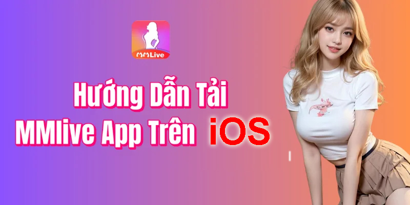 Cách Tải MMLive Cho iOS Mới Nhất Cách Tải MMLive Cho iOS Mới Nhất