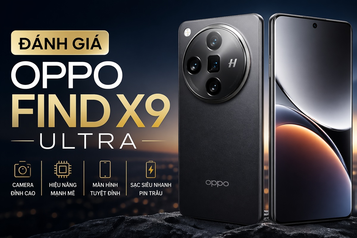 Đánh Giá Oppo Find X9 Ultra: Flagship Có Thực Sự Như Lời Đồn