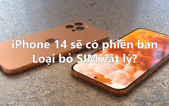 Apple có thể sẽ ra mắt iPhone 14 với phiên bản chỉ dùng e-SIM. Ngày tàn của SIM vật lý đã đến?