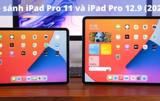 So sánh iPad Pro 11 và iPad Pro 12.9: đâu là điểm khác biệt?